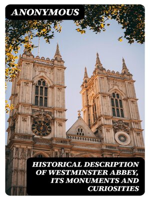 cover image of Historical Description of Westminster Abbey, Its Monuments and Curiosities